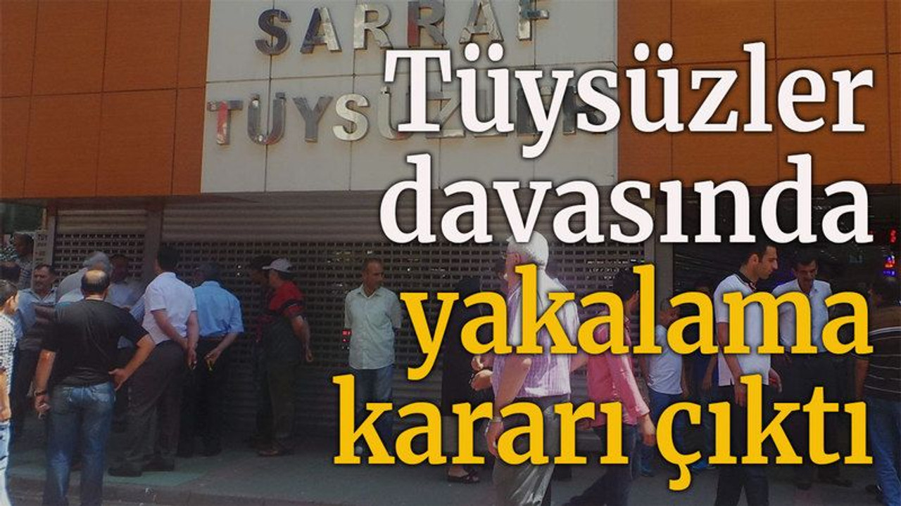 Tüysüzler davasında yakalama kararı çıktı